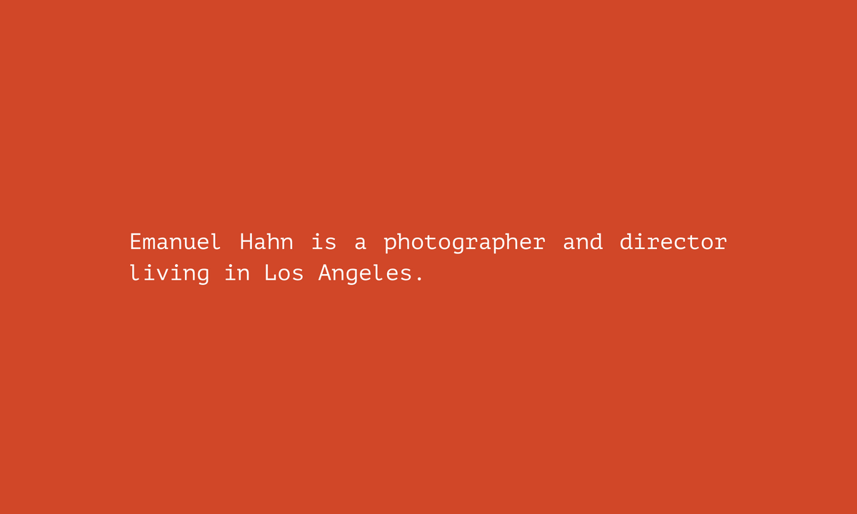Emanuel Hahn is a photographer and director living in Los Angeles