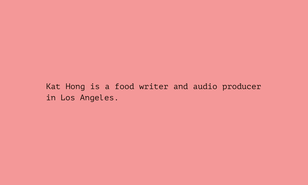 Kat Hong is a food writer and audio producer in Los Angeles. 